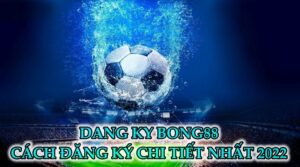 DK Bong88 – Cách đăng ký tài khoản cá cược chi tiết nhất 2022