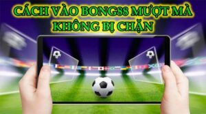 Cach vao Bong88 mượt mà không bị chặn mới nhất 2022