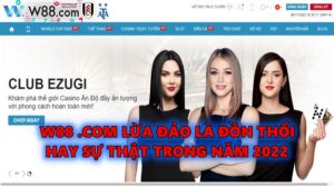 W88 .com lừa đảo là đồn thổi hay sự thật trong năm 2022