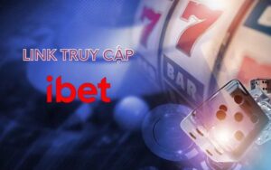 Link vao iBet moi nhat - Tổng hợp 9 đường link vao iBet an toàn