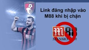 Link dang nhap m88 moi nhat không bị chặn cho quý cược thủ