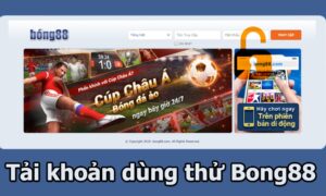 Bong88 tai khoan - Thử vận với các tài khoản dùng thử Bong88