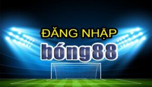 Vao bong nhanh - Hướng dẫn vào Bong88 đơn giản cho lính mới