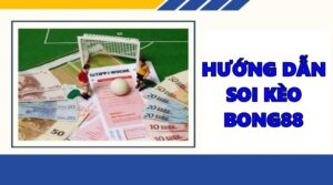 Kèo Bong88 – Hướng dẫn cách soi kèo chuẩn xác nhất