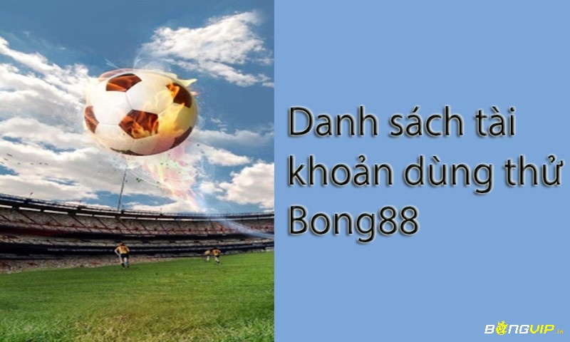 Bong88 tai khoan dung thu-Danh sách sử dụng tk