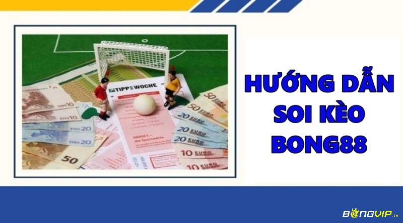 Kèo Bong88 – Hướng dẫn cách soi kèo chuẩn xác nhất