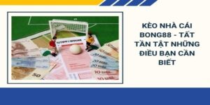 Bong88 Keonhacai – Kèo nhà cái uy tín cho cược thủ