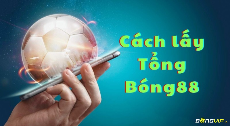 Cách lấy trang tổng Bong88 rất đơn giản